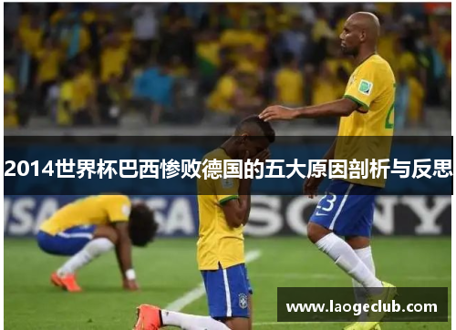 2014世界杯巴西惨败德国的五大原因剖析与反思