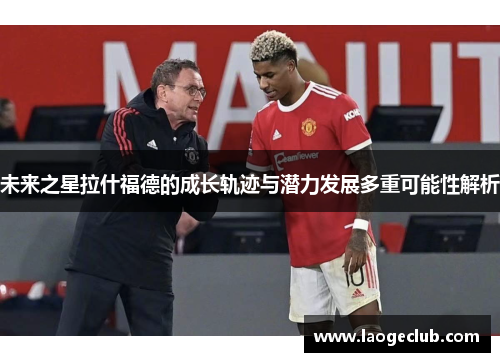 未来之星拉什福德的成长轨迹与潜力发展多重可能性解析